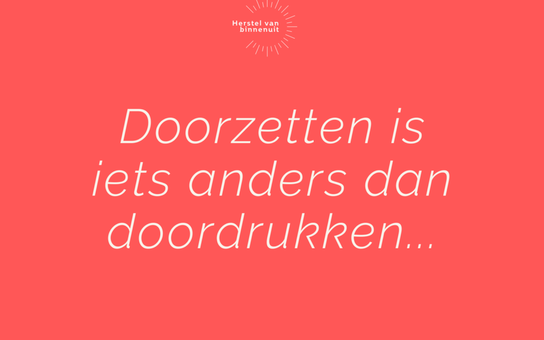 Doorzetten is iets anders dan doordrukken